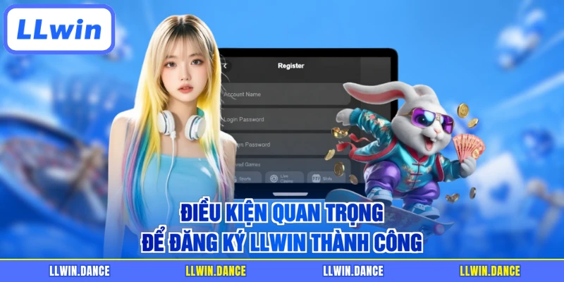 Điều kiện quan trọng để đăng ký LLWIN thành công
